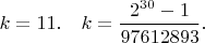 $k=11. \quad k = \dfrac{2^{30} - 1}{97612893}.$