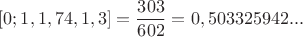 $$[0;1,1,74,1,3]=\frac{303}{602}=0,503325942...$$