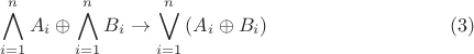 $$\bigwedge\limits_{i=1}^n A_i\oplus\bigwedge\limits_{i=1}^n B_i \rightarrow \bigvee\limits_{i=1}^n{(A_i \oplus B_i)} \eqno(3)$$