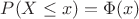$P(X \leq x) = \Phi(x)$ $P(X \leq x) = \Phi(x)$
