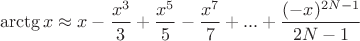 $$\operatorname{arctg} x  \approx  x - \frac{{x^3 }}{3} + \frac{{x^5 }}{5} - \frac{{x^7 }}{7} + ...+\frac{(-x)^{2N-1}}{2N-1}$$