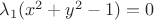 $\lambda_{1}(x^2+y^2-1)=0$ $\lambda_{1}(x^2+y^2-1)=0$