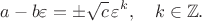 $$
a-b\varepsilon=\pm \sqrt{c}\,\varepsilon^k, \quad k \in \mathbb{Z}.
$$ $$
a-b\varepsilon=\pm \sqrt{c}\,\varepsilon^k, \quad k \in \mathbb{Z}.
$$