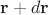 $\mathbf r+d\mathbf r$