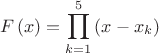 $$F\left( x \right) = \prod\limits_{k = 1}^5 {\left( {x - x_k } \right)}$