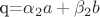 q=\alpha_2a+\beta_2b q=\alpha_2a+\beta_2b