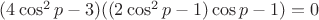 $(4\cos^2p-3)((2\cos^2p-1)\cos p-1)=0$