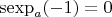 $$\operatorname{sexp}_a (-1) = 0$$