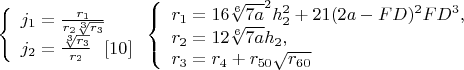 $$\left\{
\begin{array}{lcl}
 j_1=\frac{r_1}{r_2\sqrt[3]{r_3}}\\
j_2=\frac{\sqrt[3]{r_3}}{r_2} \   \    \eqno[10]\\
\end{array}
\right. \left\{
\begin{array}{lcl}
 r_1=16\sqrt[6]{7a}^2h_2^2+21(2a-FD)^2FD^3,\\
 r_2=12\sqrt[6]{7a}h_2,\\
r_3=r_4+r_{50}\sqrt{r_{60}}
\end{array}
\right.$$