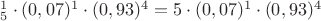 $ С_5^1\cdot(0,07)^1\cdot(0,93)^4 = 5 \cdot (0,07)^1 \cdot (0,93)^4 $