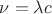 $\nu = \lambda c$