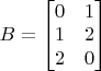 $B=\begin{bmatrix}0&1\\1&2\\2&0\end{bmatrix}$