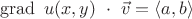 $$\operatorname{grad} ~u(x,y) ~\cdot ~\vec{v} = \langle a, b \rangle$$