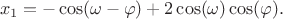 $$x_1=-\cos(\omega-\varphi)+2\cos(\omega)\cos(\varphi).$$