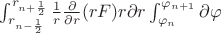 $ \int_{r_{n-\frac{1}{2}}}^{r_{n+\frac{1}{2}}} \frac{1}{r}   \frac{ \partial }{ \partial r}(r F) r\partial r \int_{  \varphi _{n} }^{\varphi _{n+1}}  
 \partial  \varphi$
