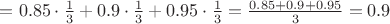 $=0.85\cdot\frac{1}{3}+0.9\cdot\frac{1}{3}+0.95\cdot\frac{1}{3}=\frac{0.85+0.9+0.95}{3}=0.9$