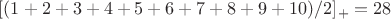 $[(1+2+3+4+5+6+7+8+9+10)/2]_+=28$