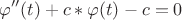 $$
\varphi ''(t) + c*\varphi (t) - c = 0
$$