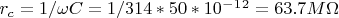 $r_c = 1/ {\omega C} = 1/ {314 * 50 * 10^-^1^2} = 63.7 M\Omega}$