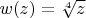 $w(z) = \sqrt[4]{z}$