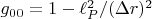 $g_{00} =1-\ell^2_P/(\Delta r)^2$