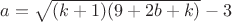 $a=\sqrt{(k+1)(9+2b+k)}-3$
