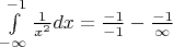 $\int\limits_{-\infty}^{-1} {1 \over x^2} dx=\frac{-1}{-1}-\frac{-1}{\infty}$