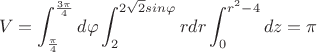 $$V=\int_{\frac{\pi}{4}}^{\frac{3\pi}{4}}d\varphi\int_{2}^{2\sqrt{2}sin{\varphi}}rdr\int_{0}^{r^2-4}dz=\pi$$