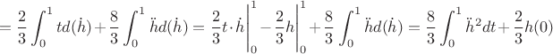 $$=\dfrac{2}{3}\displaystyle\int_0^1td(\dot{h})+\dfrac{8}{3}\displaystyle\int_0^1\ddot{h}d(\dot{h})=\dfrac{2}{3}t\cdot \dot{h}\Bigg|_0^1-\dfrac{2}{3}{h}\Bigg|_0^1+\dfrac{8}{3}\displaystyle\int_0^1\ddot{h}d(\dot{h})=\dfrac{8}{3}\displaystyle\int_0^1\ddot{h}^2dt+\dfrac{2}{3}h(0)$$
