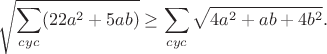 $$\sqrt{\sum_{cyc}(22a^2+5ab)}\geq\sum_{cyc}\sqrt{4a^2+ab+4b^2}.$$