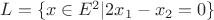 $L = \{x \in E^2 | 2x_1 - x_2 = 0\}$