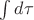 $\int d\tau$