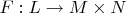 $F: L \rightarrow M \times N$