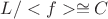 $L/<f> \cong C$