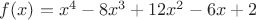 $f(x)=x^{4}-8x^{3}+12x^{2}-6x+2$