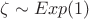 $\zeta\sim Exp(1)$