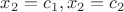 $x_2=c_1,x_2=c_2$