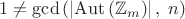 $$1\ne\operatorname{gcd}\left(\left|\operatorname{Aut}\left(\mathbb{Z}_m\right)\right|,\;n\right)$$
