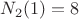 $N_2(1)=8$