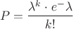 $$P=\frac{\lambda ^k \cdot e^-\lambda}{k!}$$