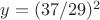 $y=(37/29)^2$