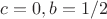 $c=0, b = 1/2$