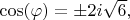 $\cos(\varphi)=\pm 2i\sqrt{6},$