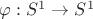$\varphi : S^1 \to S^1$