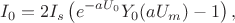 $$I_0=2I_s\left(e^{-aU_0}Y_0(aU_m)-1\right),$$