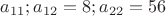 $a_{11}; a_{12}=8; a_{22}=56$