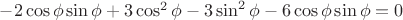 $-2\cos\phi\sin\phi+3\cos^2\phi-3\sin^2\phi-6\cos\phi\sin\phi=0$ $-2\cos\phi\sin\phi+3\cos^2\phi-3\sin^2\phi-6\cos\phi\sin\phi=0$