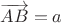 $\overrightarrow{AB} = a$