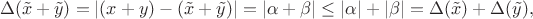 $$\Delta(\tilde{x}+\tilde{y})=|(x+y)-(\tilde{x}+\tilde{y})|=|\alpha+\beta|\leq|\alpha|+|\beta|=\Delta(\tilde{x})+\Delta(\tilde{y}),$$