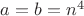 $a=b=n^4$